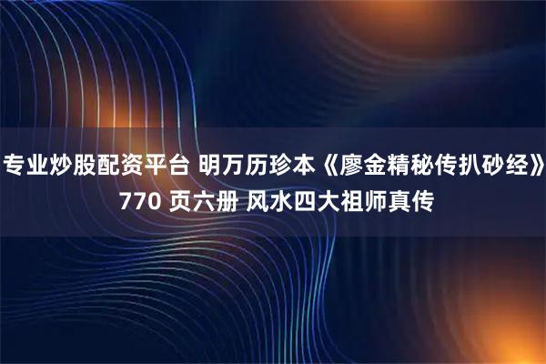 专业炒股配资平台 明万历珍本《廖金精秘传扒砂经》 770 页六册 风水四大祖师真传