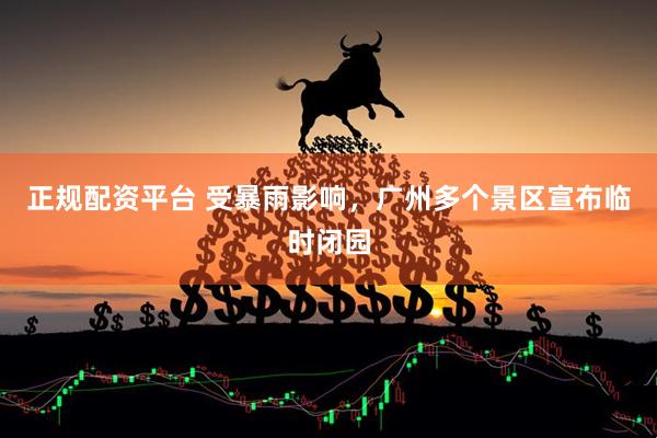 正规配资平台 受暴雨影响，广州多个景区宣布临时闭园